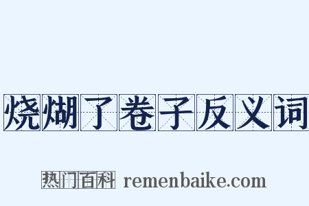 烧煳了卷子反义词是什么意思的图片